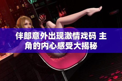伴郎意外出现激情戏码 主角的内心感受大揭秘