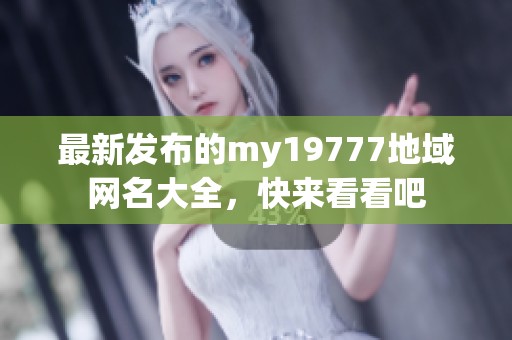 最新发布的my19777地域网名大全，快来看看吧