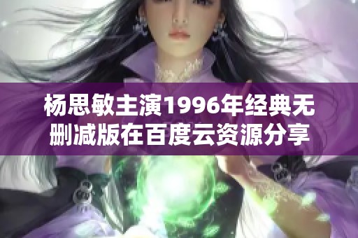 杨思敏主演1996年经典无删减版在百度云资源分享