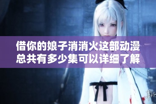 借你的娘子消消火这部动漫总共有多少集可以详细了解一下吗