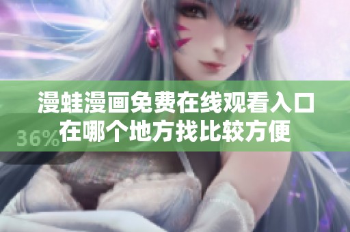 漫蛙漫画免费在线观看入口在哪个地方找比较方便