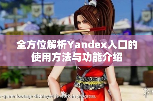 全方位解析Yandex入口的使用方法与功能介绍