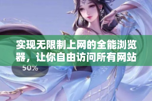 实现无限制上网的全能浏览器，让你自由访问所有网站