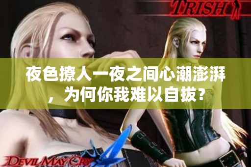 夜色撩人一夜之间心潮澎湃，为何你我难以自拔？