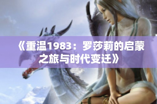 《重温1983：罗莎莉的启蒙之旅与时代变迁》