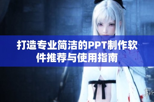 打造专业简洁的PPT制作软件推荐与使用指南
