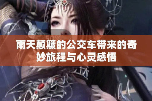 雨天颠簸的公交车带来的奇妙旅程与心灵感悟