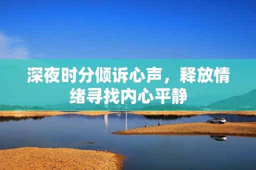 深夜时分倾诉心声，释放情绪寻找内心平静