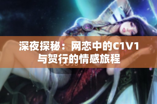 深夜探秘：网恋中的C1V1与贺行的情感旅程