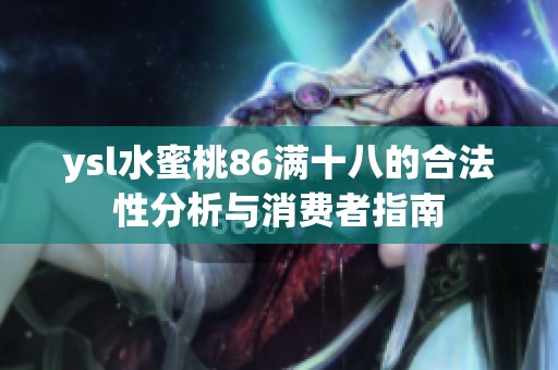 ysl水蜜桃86满十八的合法性分析与消费者指南