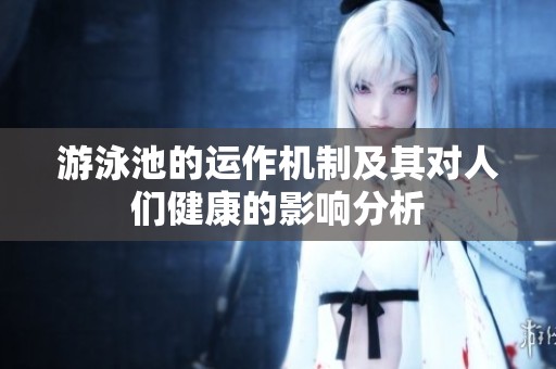 游泳池的运作机制及其对人们健康的影响分析