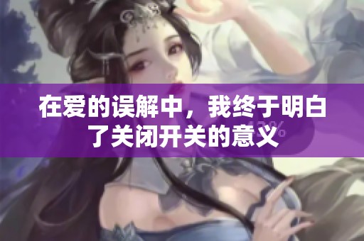 在爱的误解中，我终于明白了关闭开关的意义