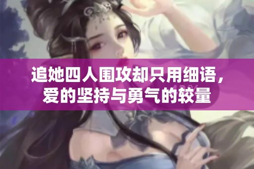 追她四人围攻却只用细语，爱的坚持与勇气的较量