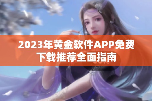 2023年黄金软件APP免费下载推荐全面指南