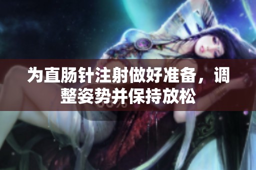 为直肠针注射做好准备，调整姿势并保持放松
