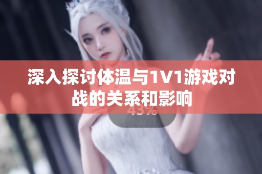 深入探讨体温与1V1游戏对战的关系和影响