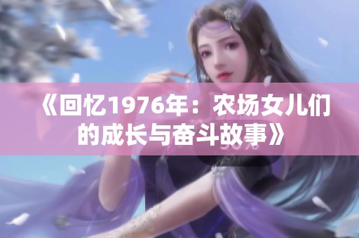 《回忆1976年：农场女儿们的成长与奋斗故事》