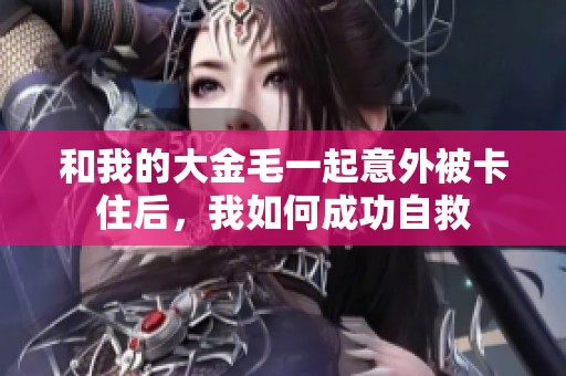 和我的大金毛一起意外被卡住后，我如何成功自救