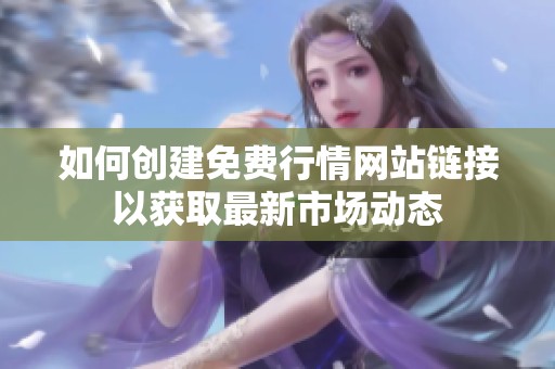 如何创建免费行情网站链接以获取最新市场动态