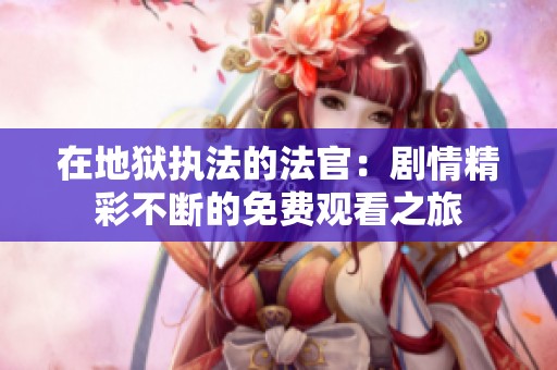 在地狱执法的法官：剧情精彩不断的免费观看之旅