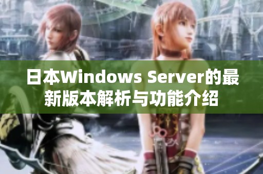 日本Windows Server的最新版本解析与功能介绍
