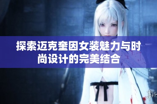 探索迈克奎因女装魅力与时尚设计的完美结合