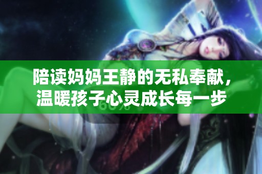 陪读妈妈王静的无私奉献，温暖孩子心灵成长每一步
