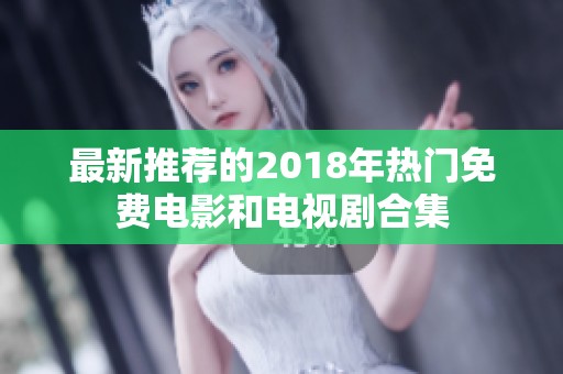 最新推荐的2018年热门免费电影和电视剧合集
