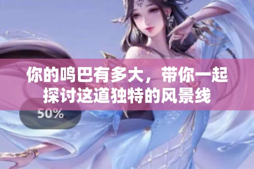 你的鸣巴有多大，带你一起探讨这道独特的风景线