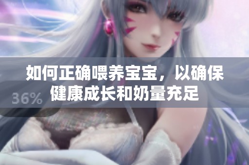 如何正确喂养宝宝，以确保健康成长和奶量充足
