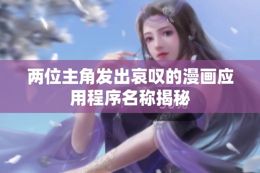 两位主角发出哀叹的漫画应用程序名称揭秘