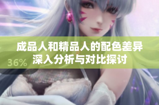 成品人和精品人的配色差异深入分析与对比探讨
