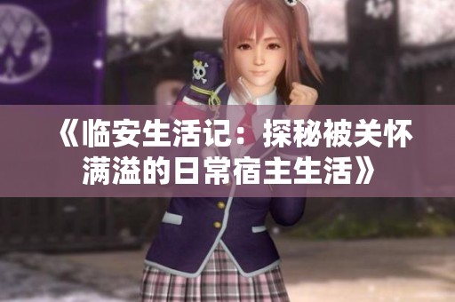 《临安生活记：探秘被关怀满溢的日常宿主生活》