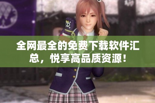 全网最全的免费下载软件汇总，悦享高品质资源！