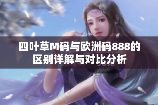四叶草M码与欧洲码888的区别详解与对比分析