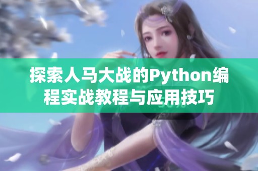 探索人马大战的Python编程实战教程与应用技巧