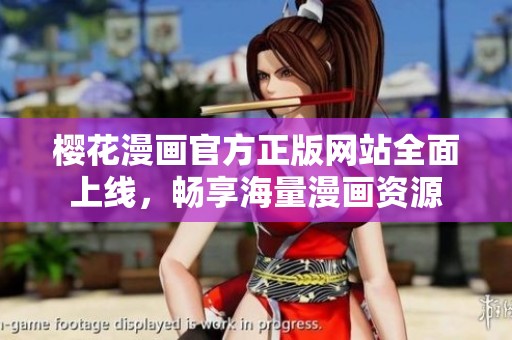 樱花漫画官方正版网站全面上线，畅享海量漫画资源