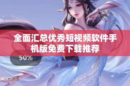 全面汇总优秀短视频软件手机版免费下载推荐
