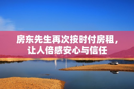 房东先生再次按时付房租，让人倍感安心与信任