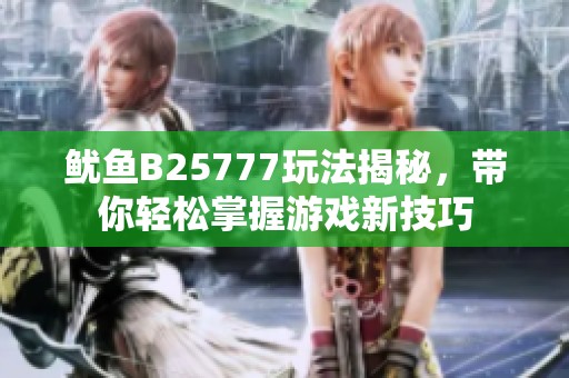 鱿鱼B25777玩法揭秘，带你轻松掌握游戏新技巧