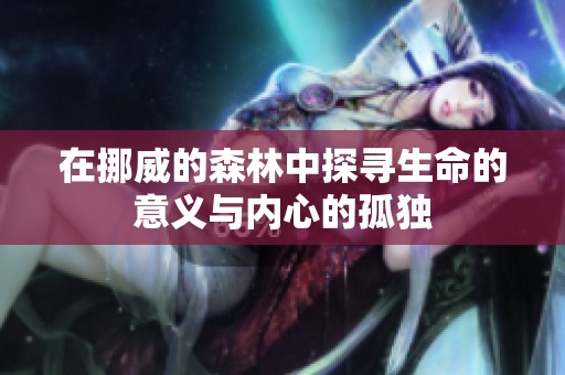 在挪威的森林中探寻生命的意义与内心的孤独