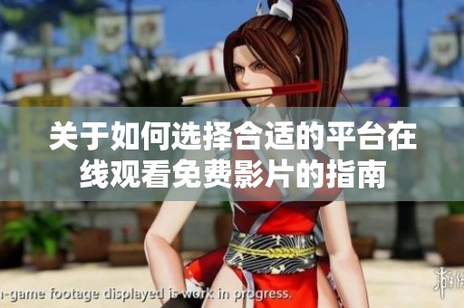 关于如何选择合适的平台在线观看免费影片的指南