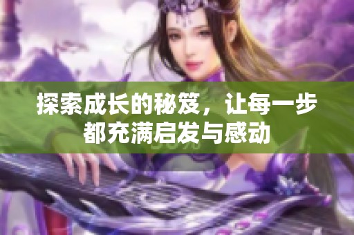 探索成长的秘笈，让每一步都充满启发与感动
