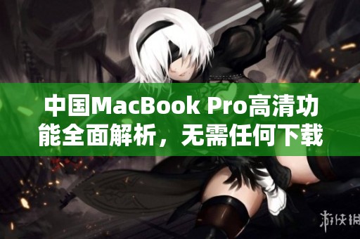 中国MacBook Pro高清功能全面解析，无需任何下载步骤