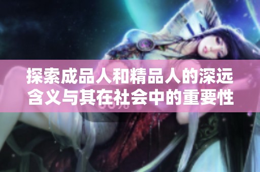 探索成品人和精品人的深远含义与其在社会中的重要性