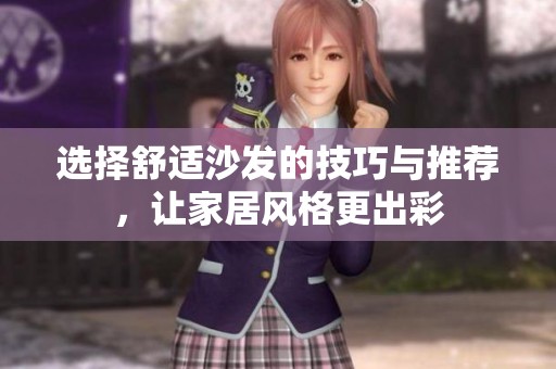 选择舒适沙发的技巧与推荐，让家居风格更出彩