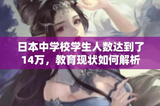 日本中学校学生人数达到了14万，教育现状如何解析