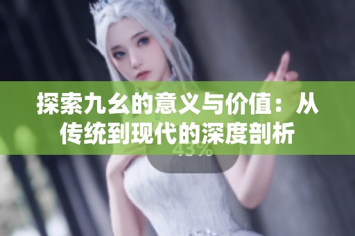 探索九幺的意义与价值：从传统到现代的深度剖析