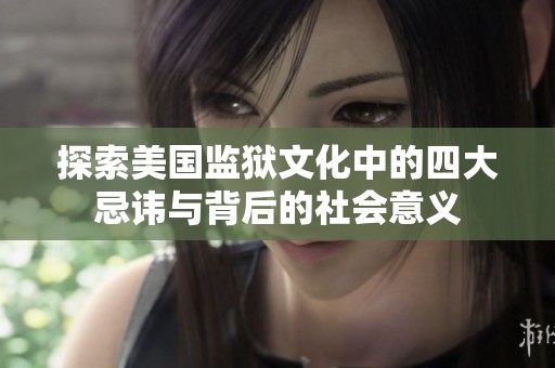 探索美国监狱文化中的四大忌讳与背后的社会意义