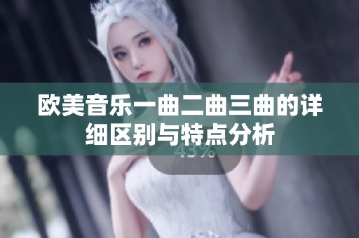 欧美音乐一曲二曲三曲的详细区别与特点分析